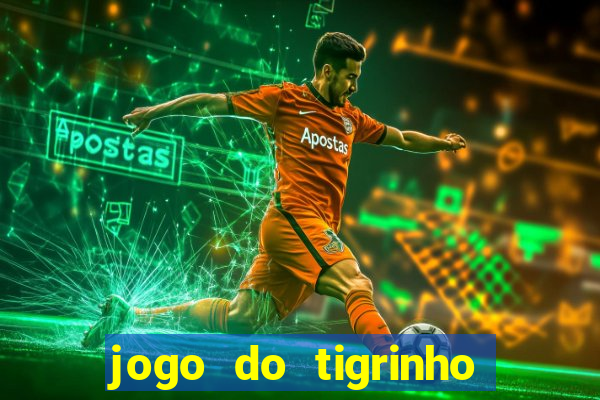 jogo do tigrinho que ganha dinheiro no cadastro